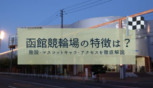 函館競輪場の特徴・施設・マスコットキャラ・アクセスを徹底解説